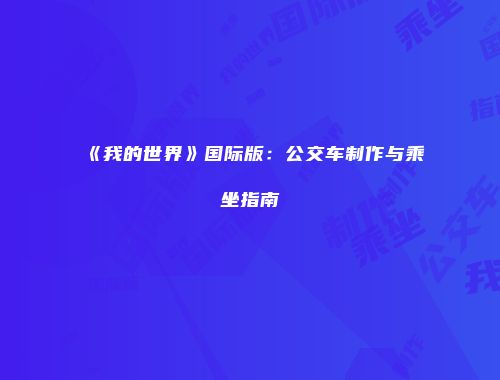 《我的世界》国际版：公交车制作与乘坐指南