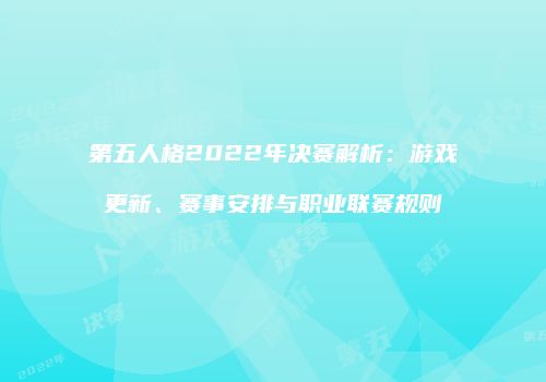 第五人格2022年决赛解析：游戏更新、赛事安排与职业联赛规则