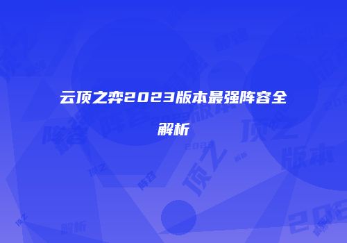 云顶之弈2023版本最强阵容全解析