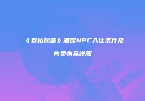 《泰拉瑞亚》酒保NPC入住条件及售卖物品详解