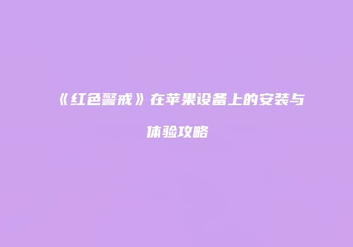 《红色警戒》在苹果设备上的安装与体验攻略