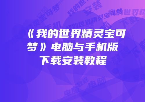 《我的世界精灵宝可梦》电脑与手机版下载安装教程