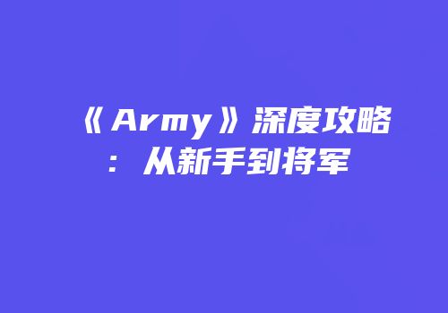 《Army》深度攻略：从新手到将军