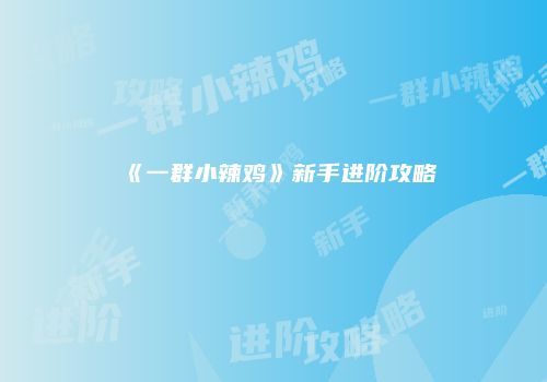 《一群小辣鸡》新手进阶攻略