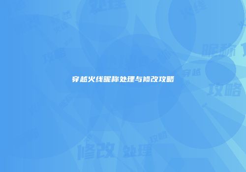穿越火线昵称处理与修改攻略