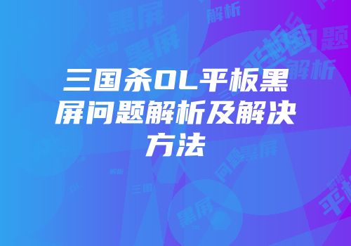 三国杀OL平板黑屏问题解析及解决方法