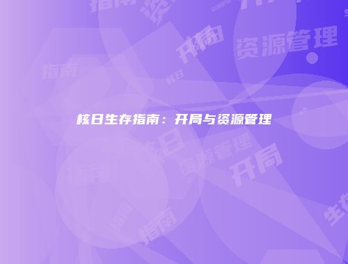 核日生存指南：开局与资源管理