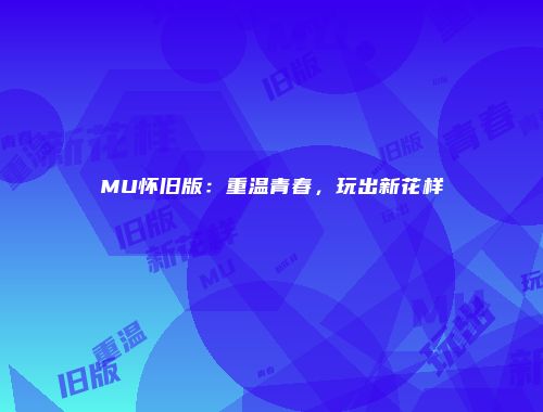 MU怀旧版：重温青春，玩出新花样