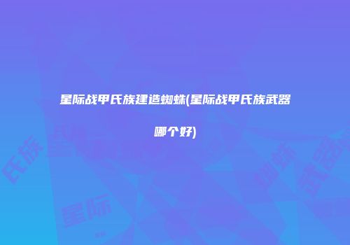 星际战甲氏族建造蜘蛛(星际战甲氏族武器哪个好)