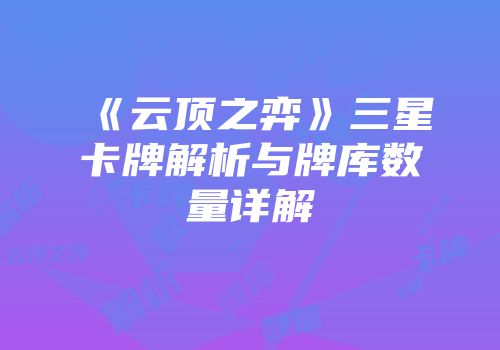 《云顶之弈》三星卡牌解析与牌库数量详解