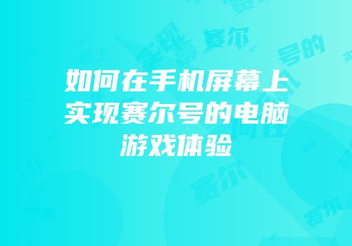 如何在手机屏幕上实现赛尔号的电脑游戏体验