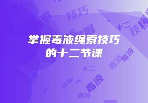 掌握毒液绳索技巧的十二节课