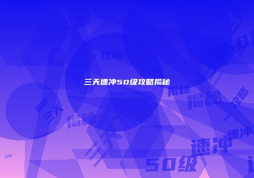 三天速冲50级攻略揭秘