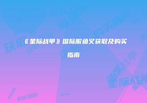 《星际战甲》国际服鱼叉获取及购买指南