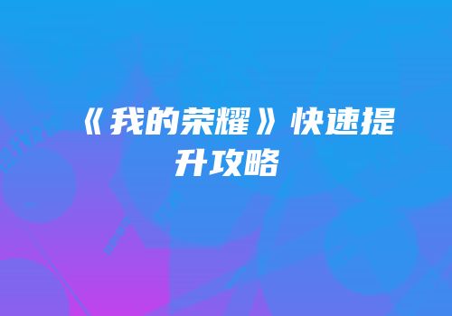 《我的荣耀》快速提升攻略