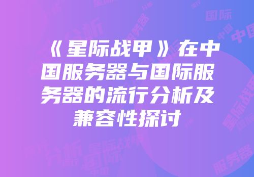 《星际战甲》在中国服务器与国际服务器的流行分析及兼容性探讨