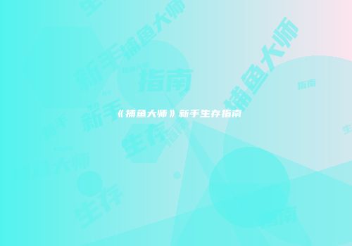 《捕鱼大师》新手生存指南