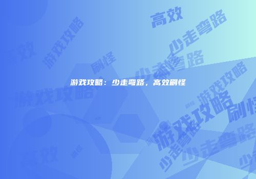 游戏攻略：少走弯路，高效刷怪