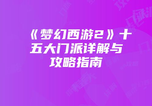 《梦幻西游2》十五大门派详解与攻略指南