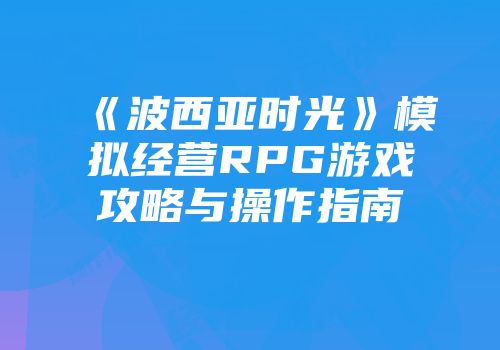 《波西亚时光》模拟经营RPG游戏攻略与操作指南