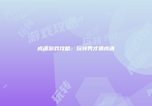 成语游戏攻略：玩转秀才猜成语