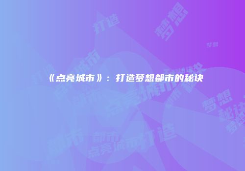 《点亮城市》：打造梦想都市的秘诀