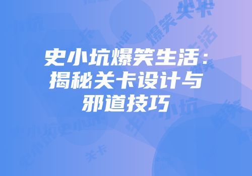 史小坑爆笑生活：揭秘关卡设计与邪道技巧