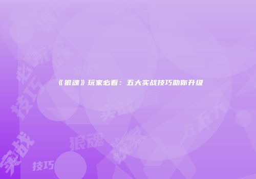 《狼魂》玩家必看：五大实战技巧助你升级