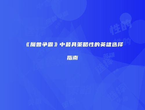 《魔兽争霸》中最具策略性的英雄选择指南