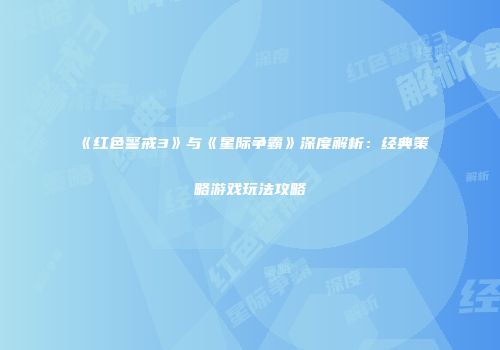 《红色警戒3》与《星际争霸》深度解析：经典策略游戏玩法攻略