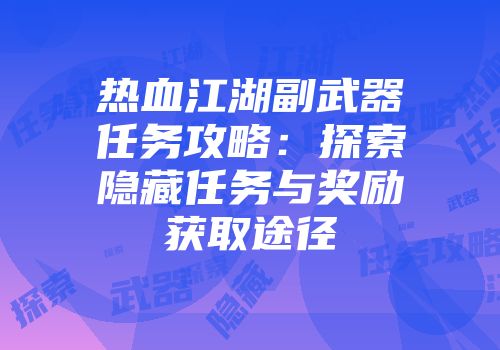 热血江湖副武器任务攻略：探索隐藏任务与奖励获取途径