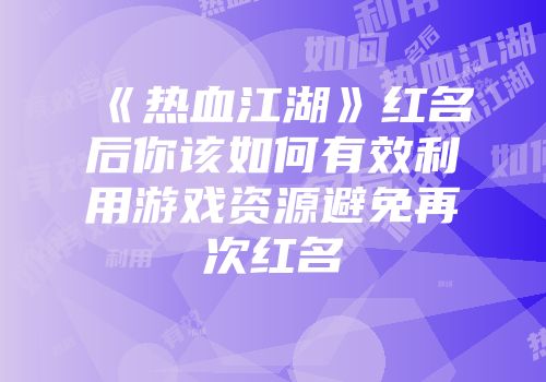 《热血江湖》红名后你该如何有效利用游戏资源避免再次红名