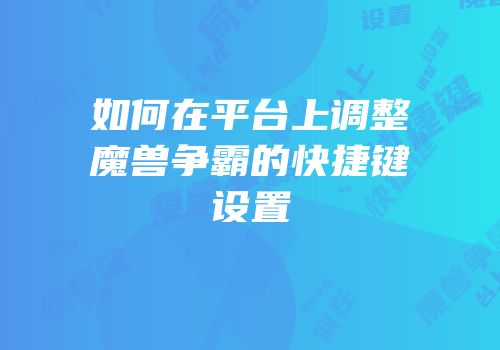 如何在平台上调整魔兽争霸的快捷键设置