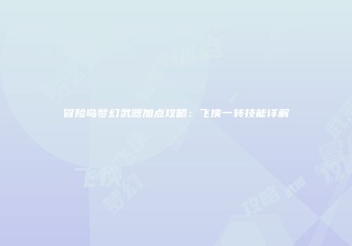 冒险岛梦幻武器加点攻略：飞侠一转技能详解