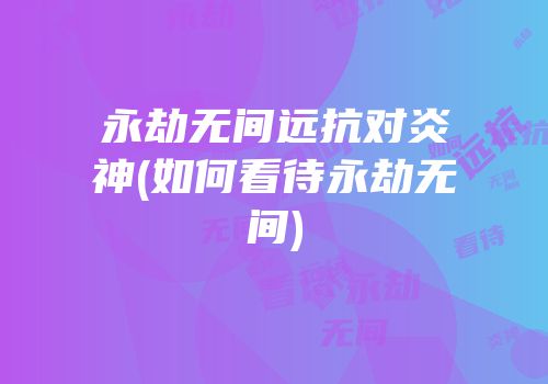 永劫无间远抗对炎神(如何看待永劫无间)