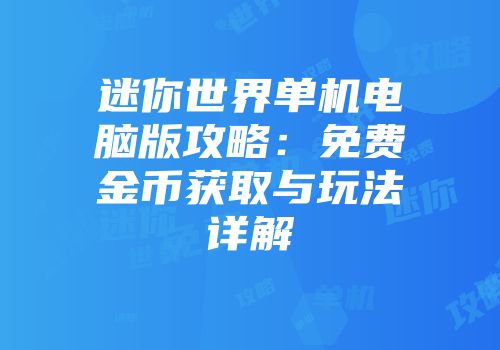 迷你世界单机电脑版攻略：免费金币获取与玩法详解