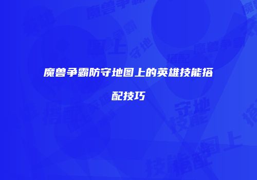 魔兽争霸防守地图上的英雄技能搭配技巧