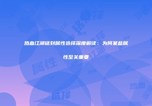 热血江湖铭刻属性选择深度解读：为何某些属性至关重要