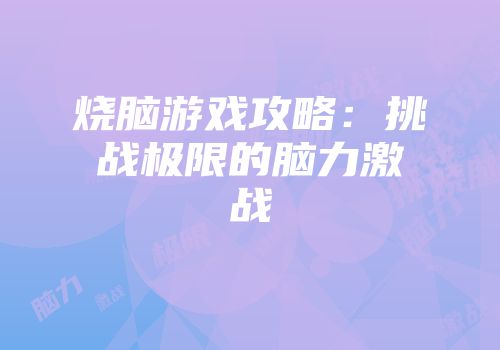 烧脑游戏攻略：挑战极限的脑力激战