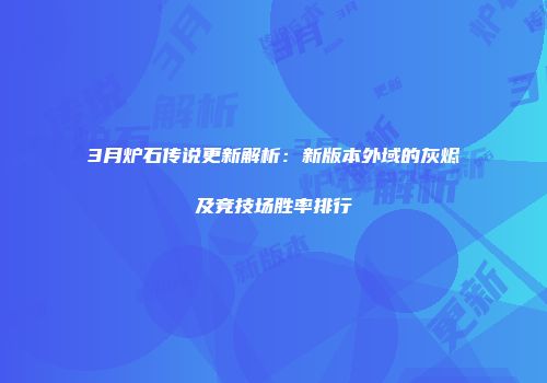 3月炉石传说更新解析：新版本外域的灰烬及竞技场胜率排行