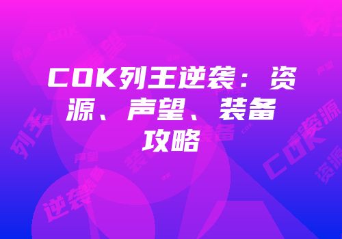 COK列王逆袭：资源、声望、装备攻略