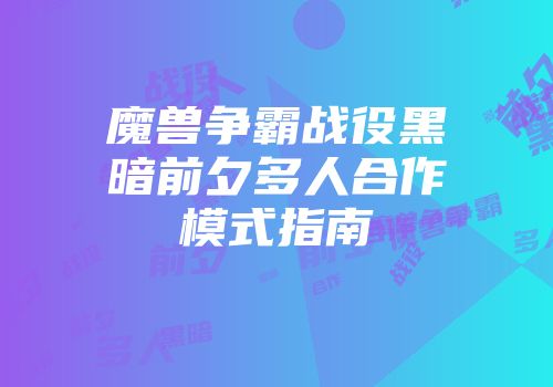 魔兽争霸战役黑暗前夕多人合作模式指南