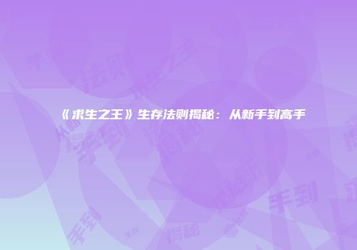 《求生之王》生存法则揭秘：从新手到高手
