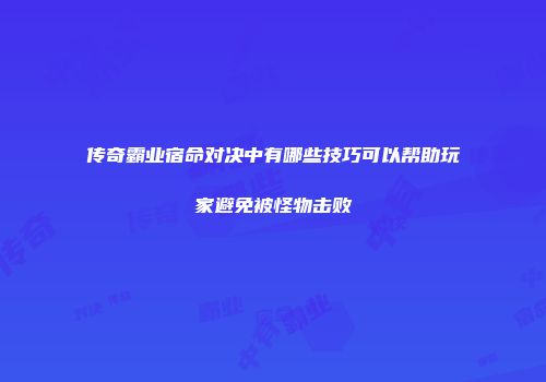 传奇霸业宿命对决中有哪些技巧可以帮助玩家避免被怪物击败