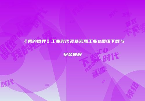 《我的世界》工业时代及基岩版工业2模组下载与安装教程