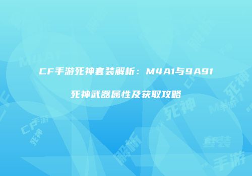 CF手游死神套装解析：M4A1与9A91死神武器属性及获取攻略