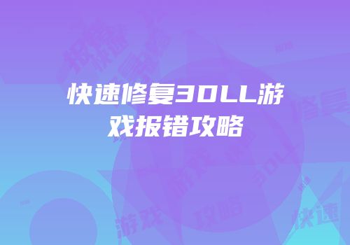 快速修复3DLL游戏报错攻略
