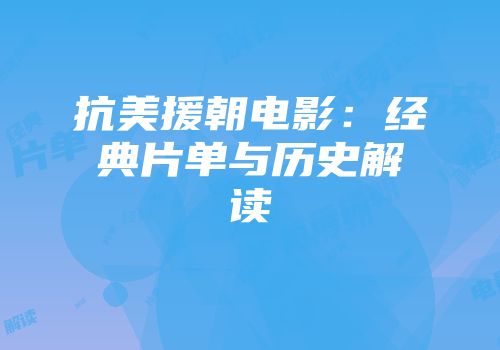 抗美援朝电影：经典片单与历史解读