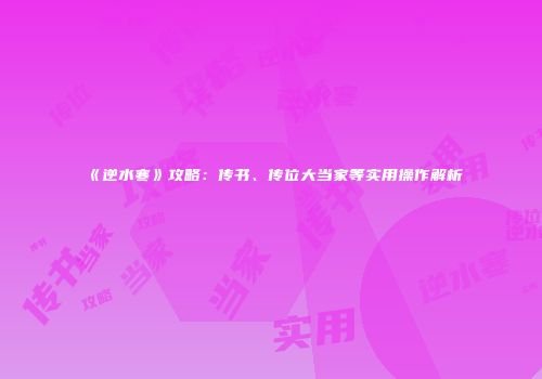 《逆水寒》攻略：传书、传位大当家等实用操作解析