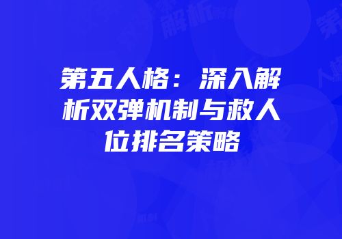 第五人格：深入解析双弹机制与救人位排名策略